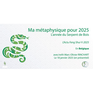 Conférence annuelle à Bruxelles : Ma métaphysique pour 2025 - L'Actu Feng Shui 2025. L'année du Serpent de Bois